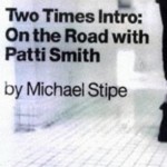 TWO TIMES INTRO: ON THE ROAD WITH PATTI SMITH by Michael Stipe TWO TIMES INTRO: ON THE ROAD WITH PATTI SMITH by Michael Stipe