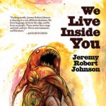 WE LIVE INSIDE YOU by Jeremy Robert Johnson WE LIVE INSIDE YOU by Jeremy Robert Johnson