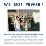 WE GOT POWER!: HARDCORE PUNK SCENES FROM 1980s SOUTHERN CALIFORNIA by David Markey and Jordan Schwartz