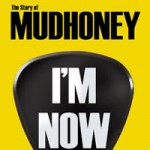 Mudhoney Documentary “I’m Now” to Be Released on DVD February 19, 2013 Mudhoney Documentary “I’m Now” to Be Released on DVD February 19, 2013