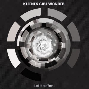 Kleenex Girl Wonder "Let It Buffer"