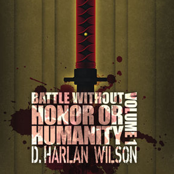 Battle Without Honour Or Humanity BATTLE WITHOUT HONOR OR HUMANITY: VOLUME 1 by D. Harlan Wilson