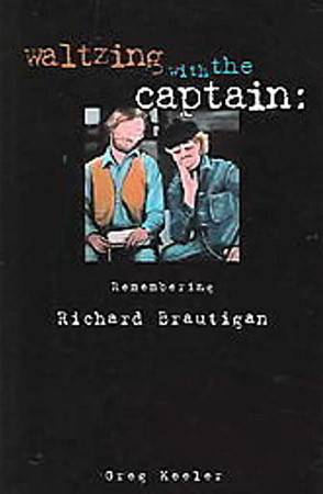 Waltzing With The Captain: Remembering Richard Brautigan by Greg Keeler